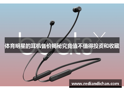 体育明星的耳机售价揭秘究竟值不值得投资和收藏