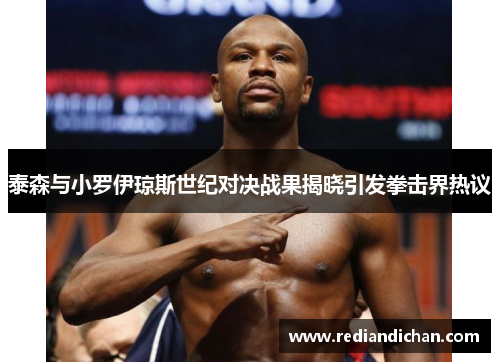 泰森与小罗伊琼斯世纪对决战果揭晓引发拳击界热议
