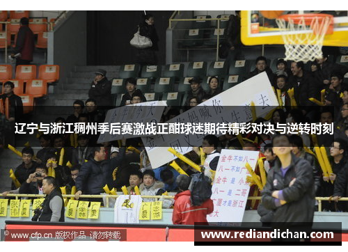 辽宁与浙江稠州季后赛激战正酣球迷期待精彩对决与逆转时刻